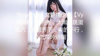 Stripchat，文静美少女【Vy6868】福利秀，大黑牛跳蛋玩穴，双管齐下，爽的不行，低低呻吟娇喘