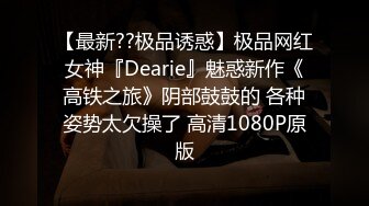 【最新??极品诱惑】极品网红女神『Dearie』魅惑新作《高铁之旅》阴部鼓鼓的 各种姿势太欠操了 高清1080P原版